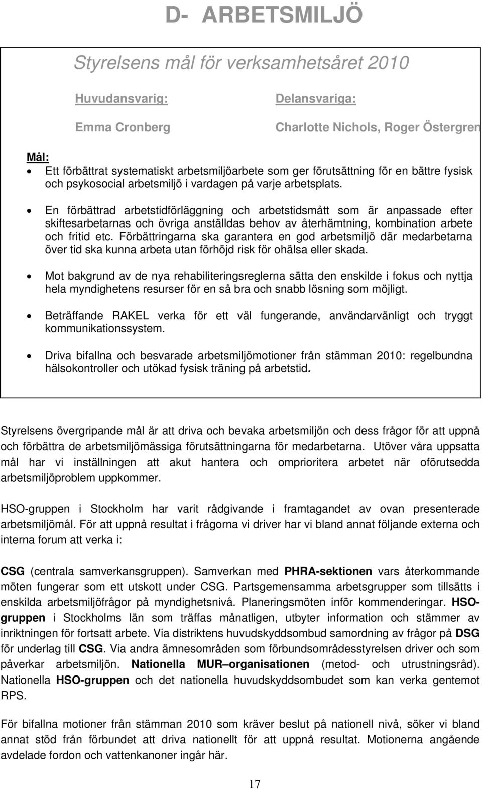 En förbättrad arbetstidförläggning och arbetstidsmått som är anpassade efter skiftesarbetarnas och övriga anställdas behov av återhämtning, kombination arbete och fritid etc.