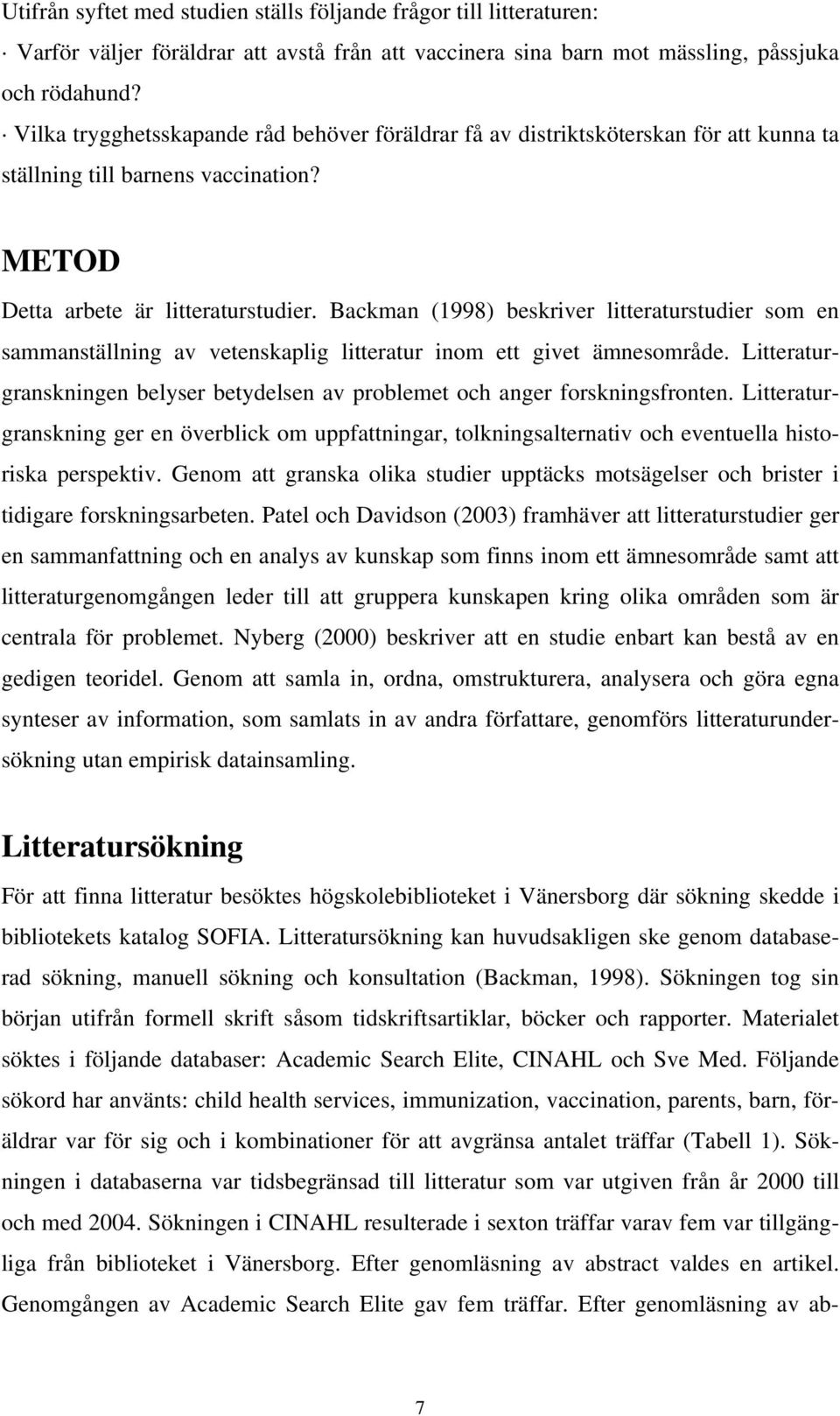 Backman (1998) beskriver litteraturstudier som en sammanställning av vetenskaplig litteratur inom ett givet ämnesområde.
