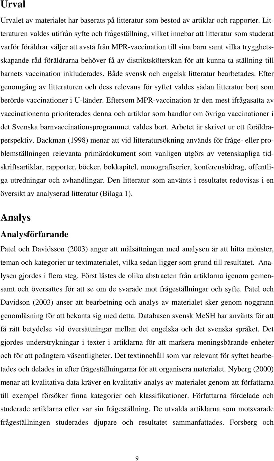 föräldrarna behöver få av distriktsköterskan för att kunna ta ställning till barnets vaccination inkluderades. Både svensk och engelsk litteratur bearbetades.