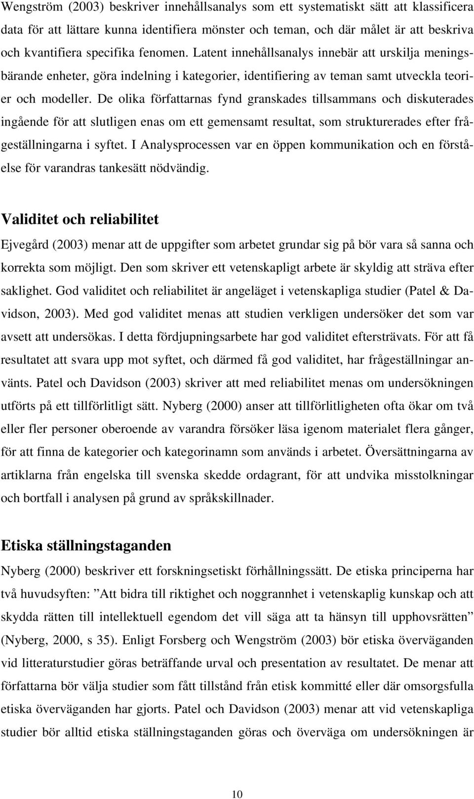 De olika författarnas fynd granskades tillsammans och diskuterades ingående för att slutligen enas om ett gemensamt resultat, som strukturerades efter frågeställningarna i syftet.