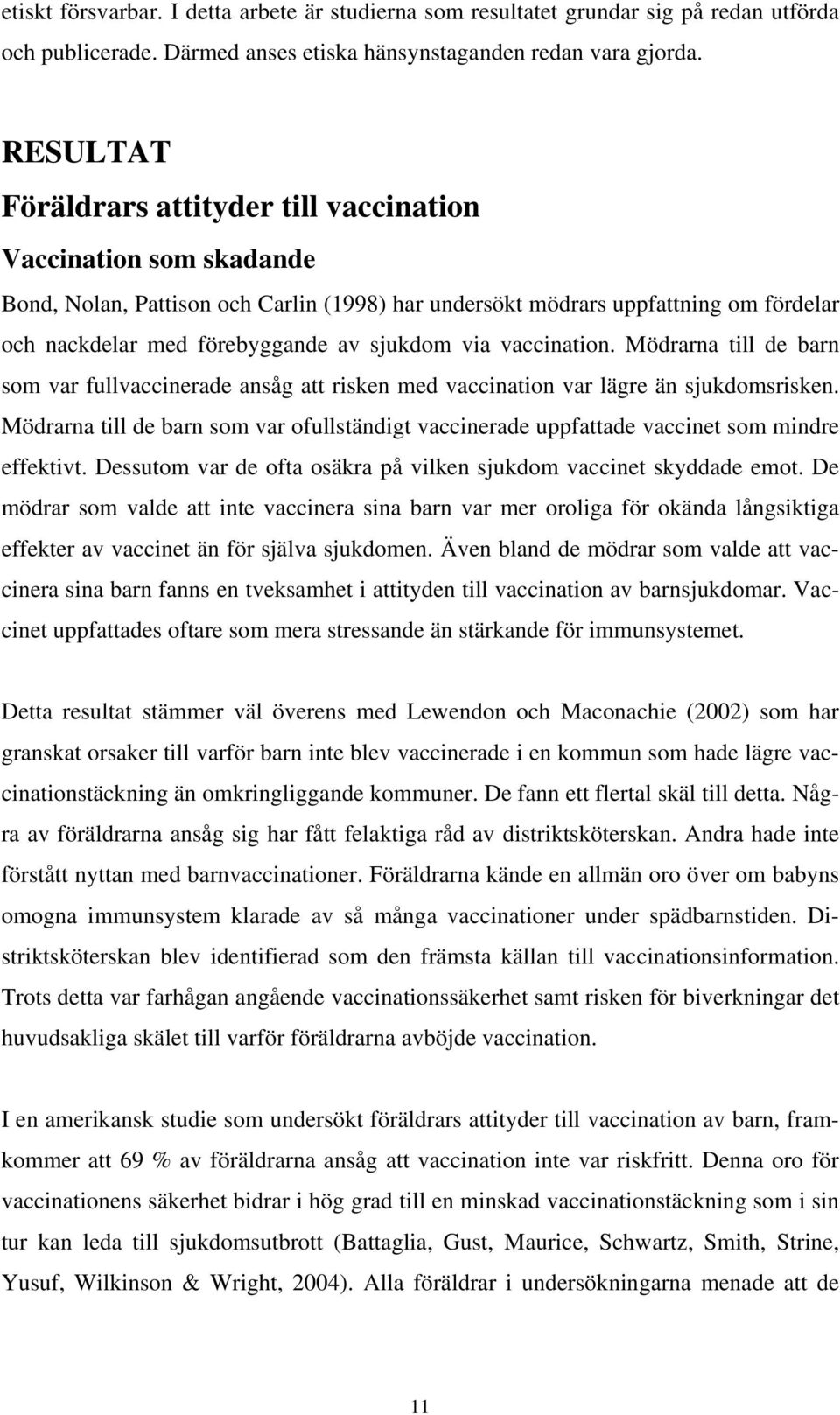 via vaccination. Mödrarna till de barn som var fullvaccinerade ansåg att risken med vaccination var lägre än sjukdomsrisken.