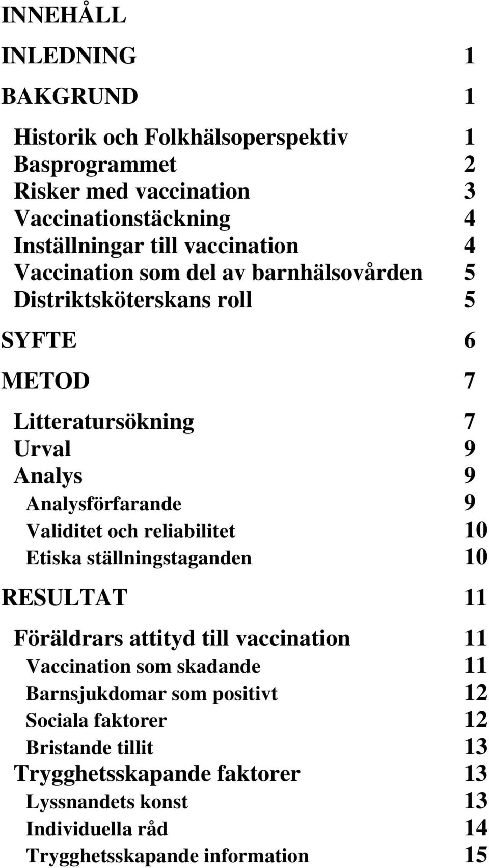 Validitet och reliabilitet 10 Etiska ställningstaganden 10 RESULTAT 11 Föräldrars attityd till vaccination 11 Vaccination som skadande 11 Barnsjukdomar