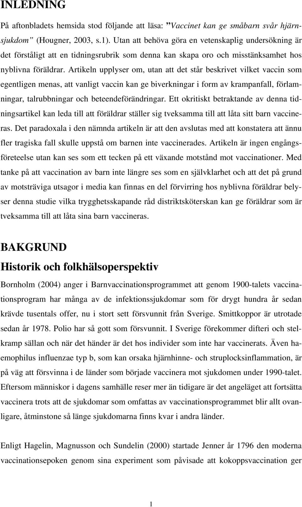 Artikeln upplyser om, utan att det står beskrivet vilket vaccin som egentligen menas, att vanligt vaccin kan ge biverkningar i form av krampanfall, förlamningar, talrubbningar och