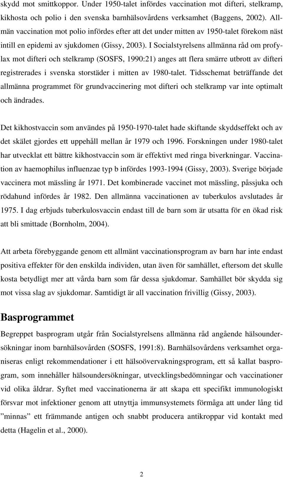 I Socialstyrelsens allmänna råd om profylax mot difteri och stelkramp (SOSFS, 1990:21) anges att flera smärre utbrott av difteri registrerades i svenska storstäder i mitten av 1980-talet.