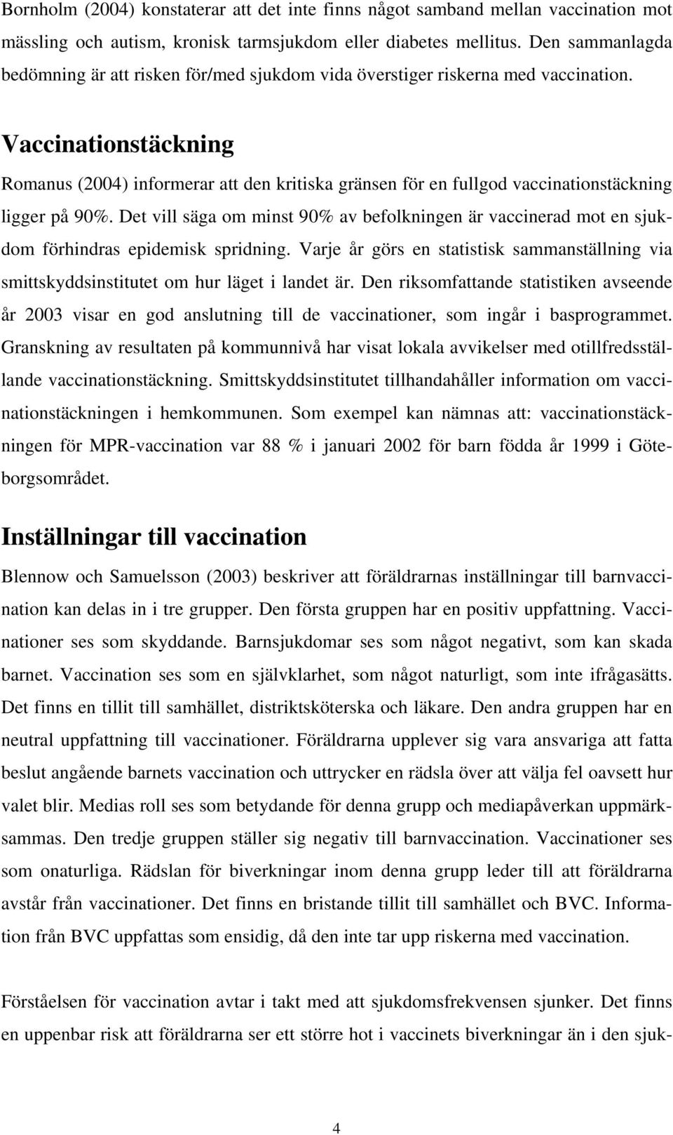 Vaccinationstäckning Romanus (2004) informerar att den kritiska gränsen för en fullgod vaccinationstäckning ligger på 90%.