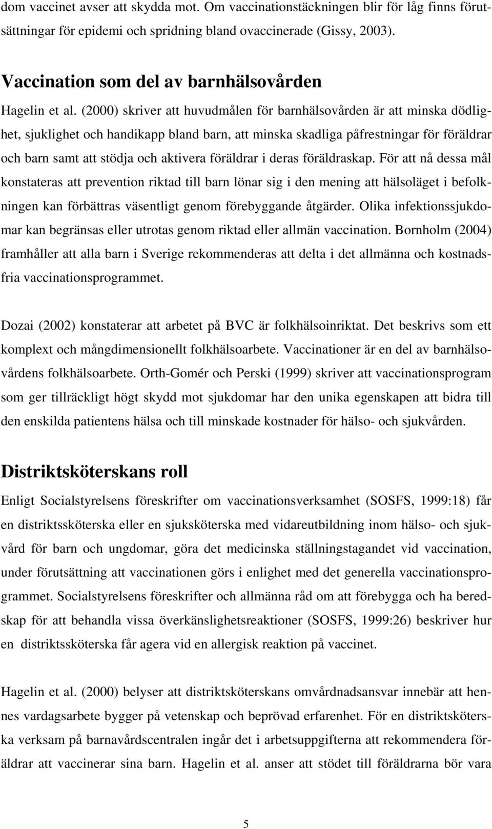 (2000) skriver att huvudmålen för barnhälsovården är att minska dödlighet, sjuklighet och handikapp bland barn, att minska skadliga påfrestningar för föräldrar och barn samt att stödja och aktivera