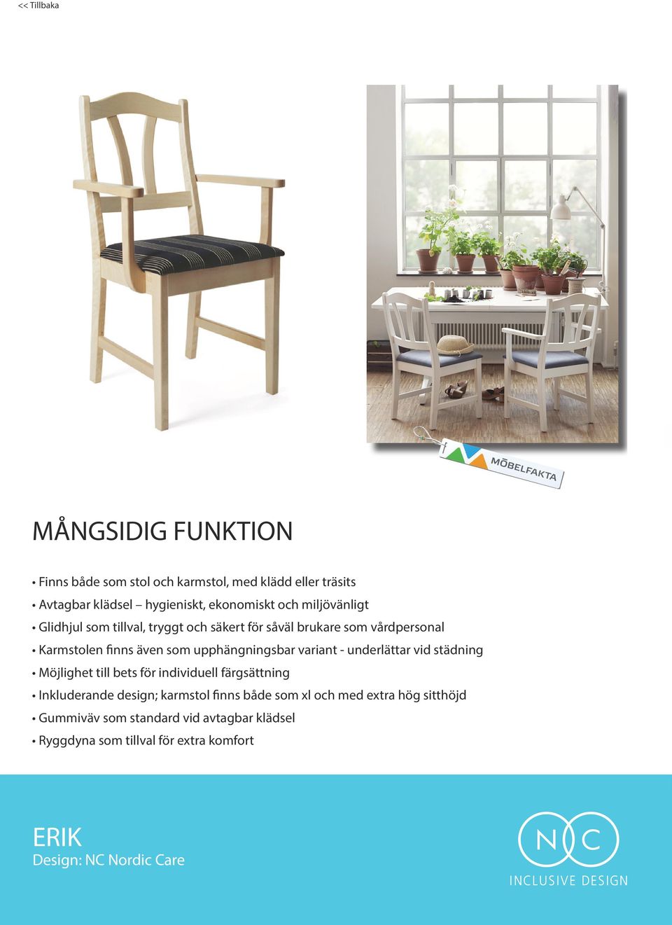 upphängningsbar variant - underlättar vid städning Inkluderande design; karmstol finns både som xl och med extra hög