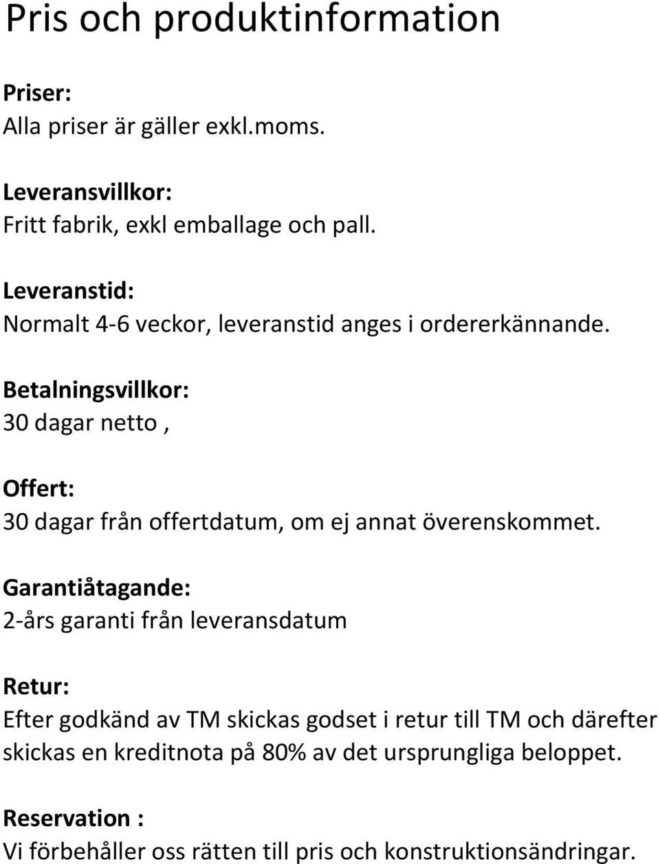 Betalningsvillkor: 30 dagar netto, Offert: 30 dagar från offertdatum, om ej annat överenskommet.