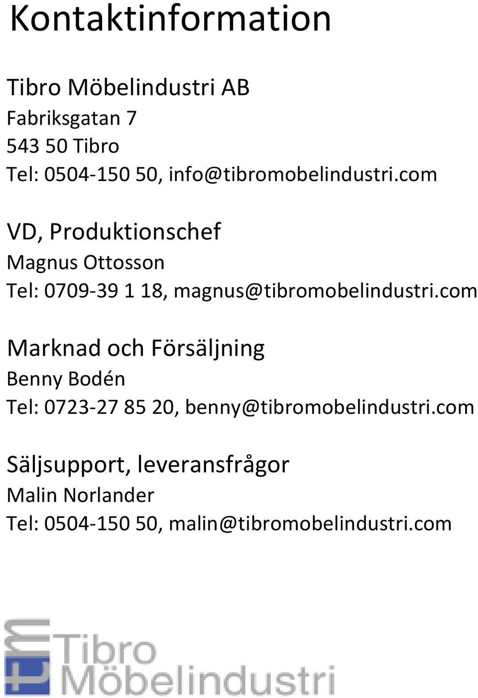 com VD, Produktionschef Magnus Ottosson Tel: 0709-39 1 18, magnus@tibromobelindustri.