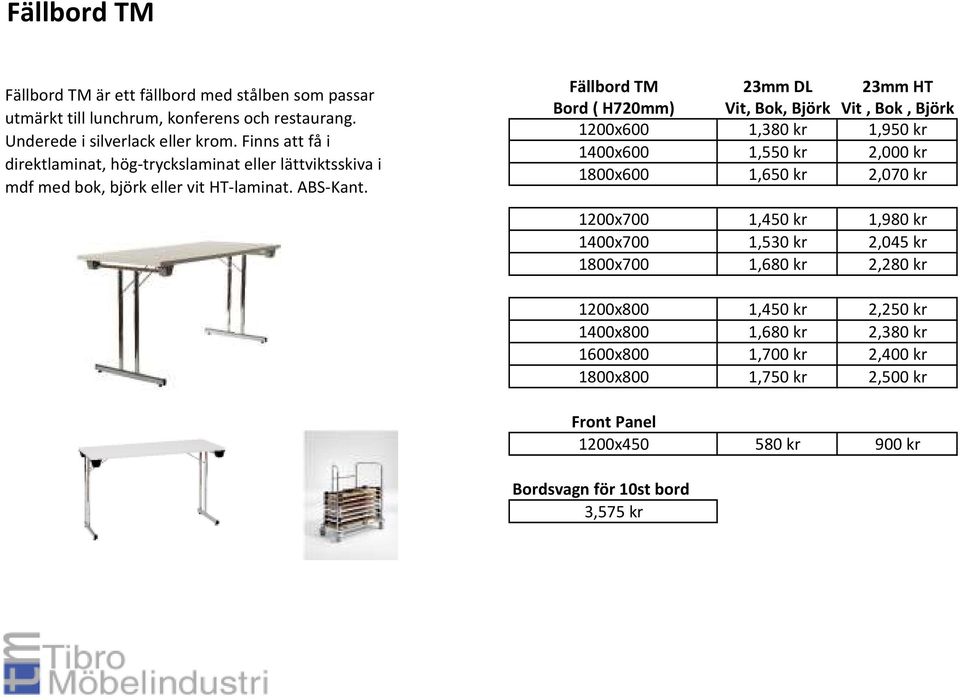 Fällbord TM 23mm DL 23mm HT Bord ( H720mm) Vit, Bok, Björk Vit, Bok, Björk 1200x600 1,380 kr 1,950 kr 1400x600 1,550 kr 2,000 kr 1800x600 1,650 kr 2,070 kr 1200x700