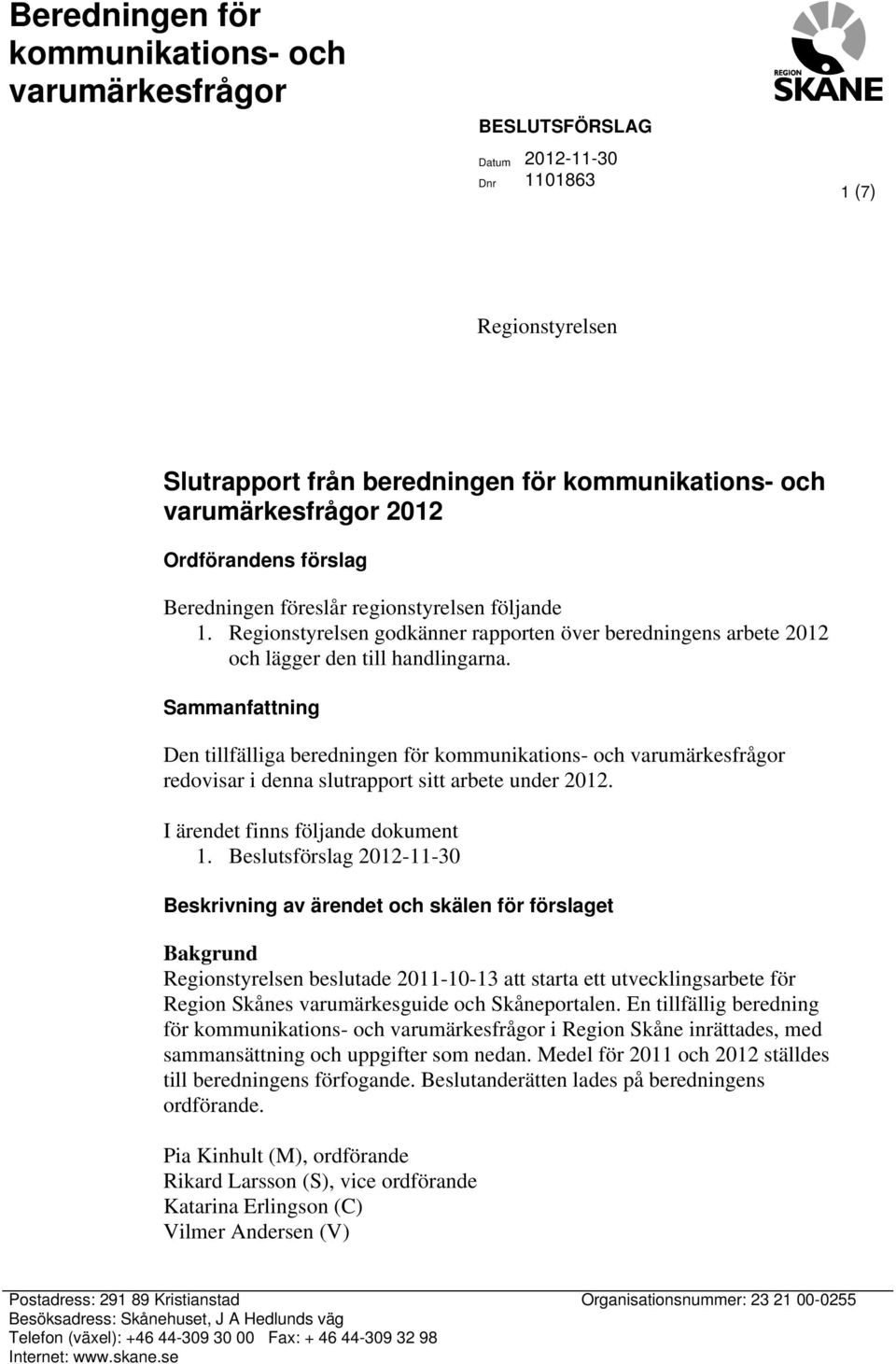 Sammanfattning Den tillfälliga beredningen för kommunikations- och varumärkesfrågor redovisar i denna slutrapport sitt arbete under 2012. I ärendet finns följande dokument 1.