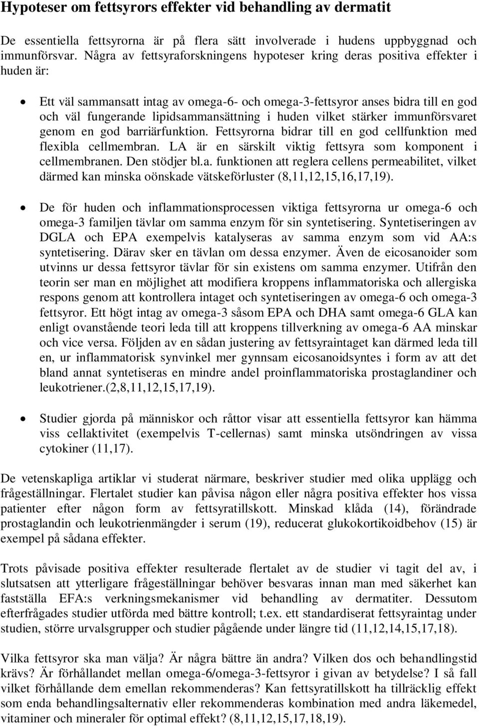 lipidsammansättning i huden vilket stärker immunförsvaret genom en god barriärfunktion. Fettsyrorna bidrar till en god cellfunktion med flexibla cellmembran.