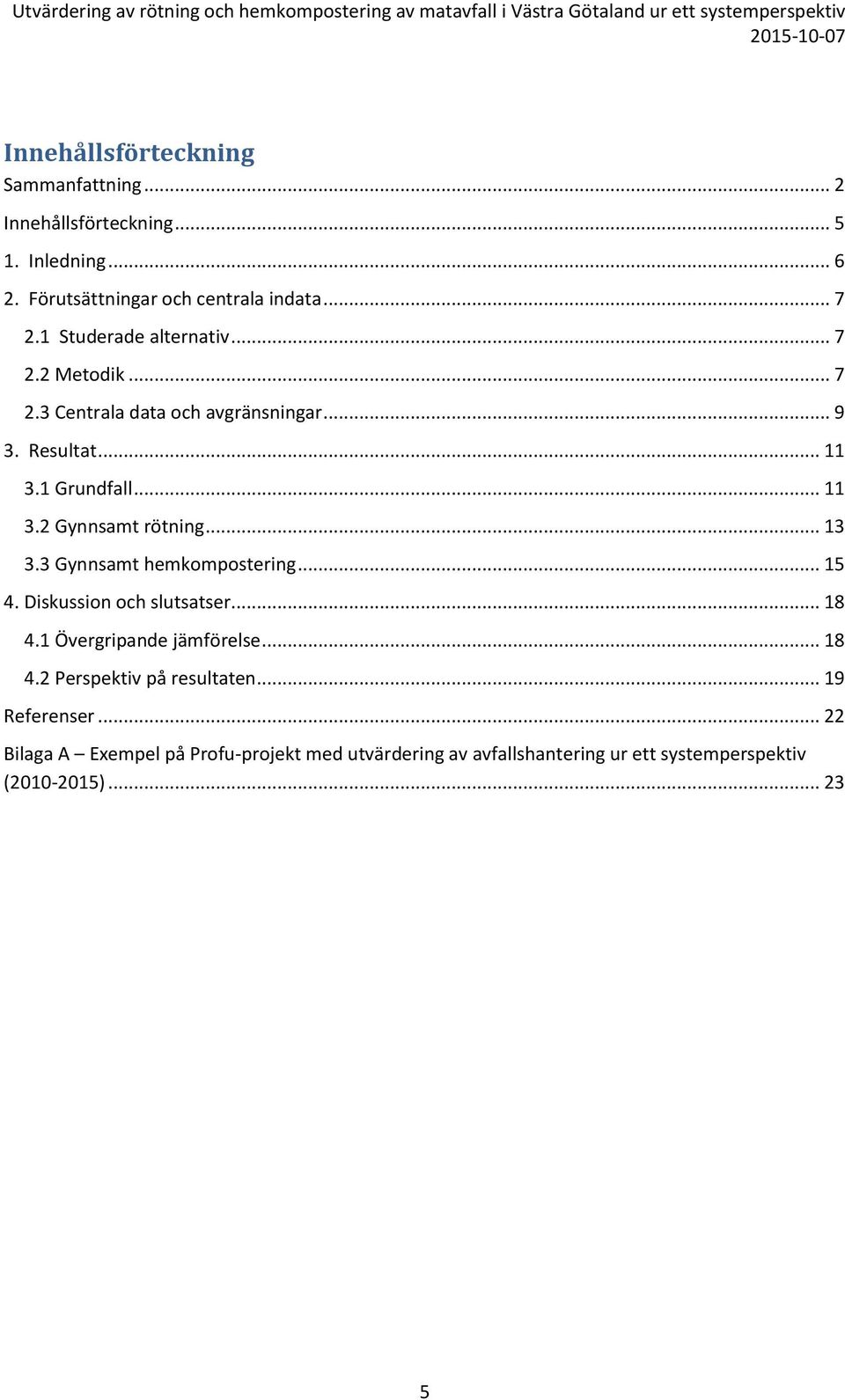 .. 13 3.3 Gynnsamt hemkompostering... 15 4. Diskussion och slutsatser... 18 4.1 Övergripande jämförelse... 18 4.2 Perspektiv på resultaten.