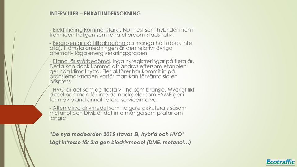 Inga nyregistreringar på flera år. Detta kan dock komma att ändras eftersom etanolen ger hög klimatnytta. Fler aktörer har kommit in på bränslemarknaden varför man kan förvänta sig en prispress.