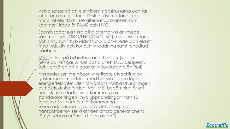 renodlad trådbuss MAN satsar på hybridbussar och säger (via sin hemsida) att gas är det bästa ur ett LCC-perspektiv och i enkäten att biogas är miljövänligare än RME Mercedes ser inte någon