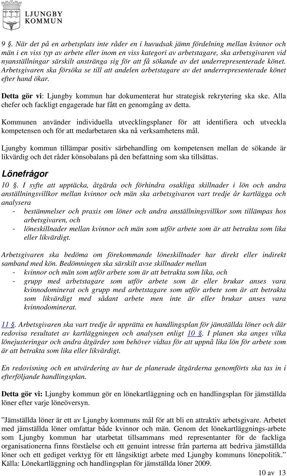 Detta gör vi: Ljungby kommun har dokumenterat hur strategisk rekrytering ska ske. Alla chefer och fackligt engagerade har fått en genomgång av detta.