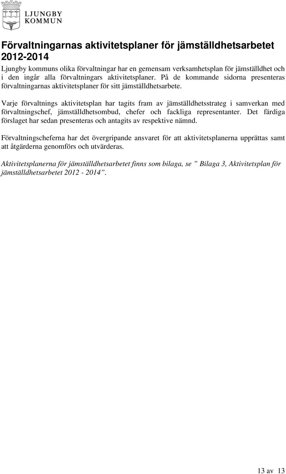 Varje förvaltnings aktivitetsplan har tagits fram av jämställdhetsstrateg i samverkan med förvaltningschef, jämställdhetsombud, chefer och fackliga representanter.