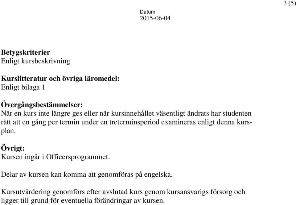 treterminsperiod examineras enligt denna kursplan. Övrigt: Kursen ingår i Officersprogrammet.