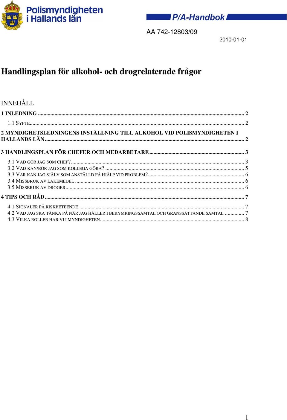 1 VAD GÖR JAG SOM CHEF?... 3 3.2 VAD KAN/BÖR JAG SOM KOLLEGA GÖRA?... 5 3.3 VAR KAN JAG SJÄLV SOM ANSTÄLLD FÅ HJÄLP VID PROBLEM?... 6 3.