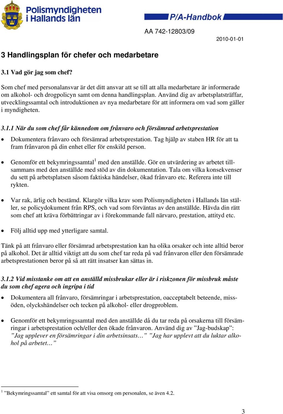 Använd dig av arbetsplatsträffar, utvecklingssamtal och introduktionen av nya medarbetare för att informera om vad som gäller i myndigheten. 3.1.