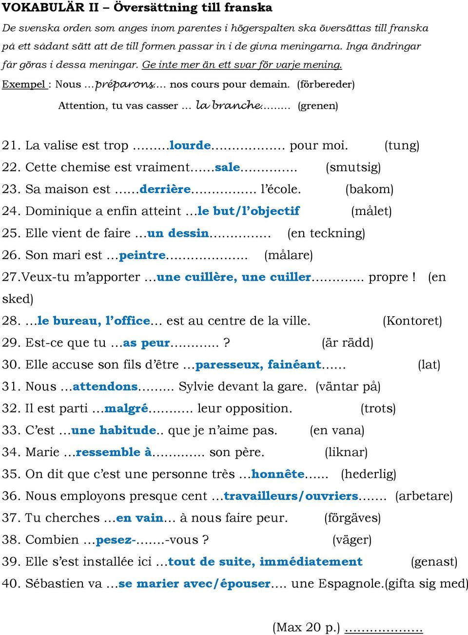 La valise est trop lourde pour moi. (tung) 22. Cette chemise est vraiment sale.. (smutsig) 23. Sa maison est derrière. l école. (bakom) 24. Dominique a enfin atteint le but/l objectif (målet) 25.