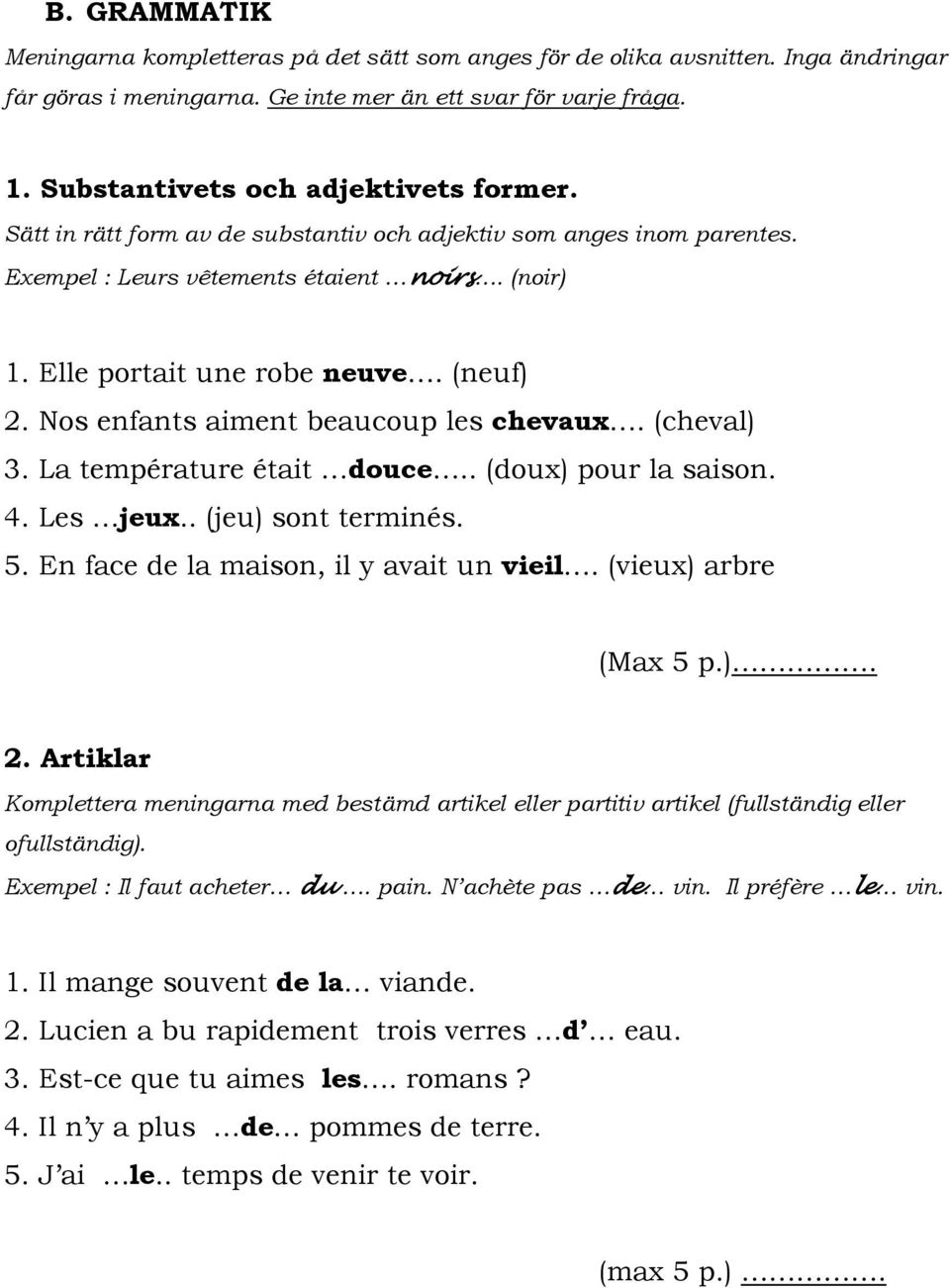 Nos enfants aiment beaucoup les chevaux. (cheval) 3. La température était douce.. (doux) pour la saison. 4. Les jeux.. (jeu) sont terminés. 5. En face de la maison, il y avait un vieil.