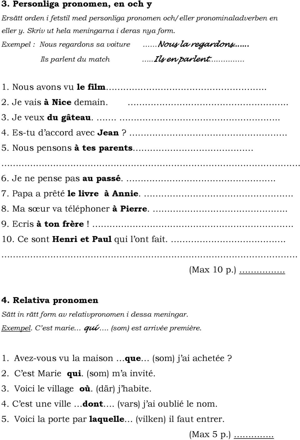 . 5. Nous pensons à tes parents.. 6. Je ne pense pas au passé.. 7. Papa a prêté le livre à Annie.. 8. Ma sœur va téléphoner à Pierre... 9. Ecris à ton frère!. 10. Ce sont Henri et Paul qui l ont fait.