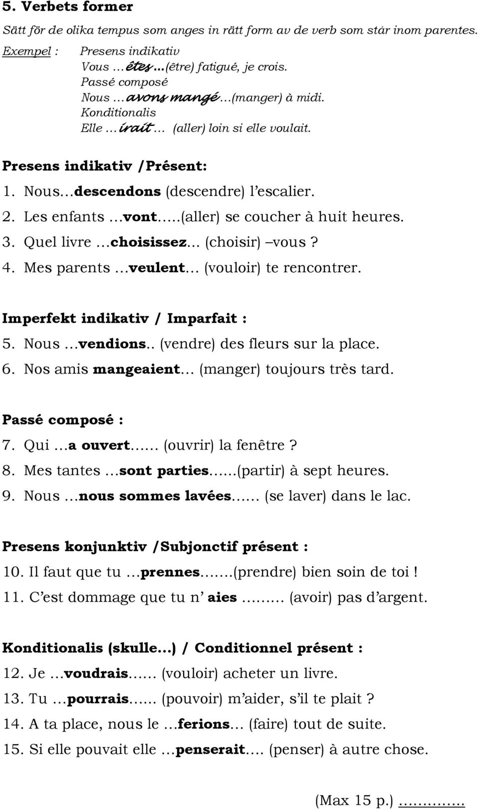 .(aller) se coucher à huit heures. 3. Quel livre choisissez... (choisir) vous? 4. Mes parents veulent (vouloir) te rencontrer. Imperfekt indikativ / Imparfait : 5. Nous vendions.