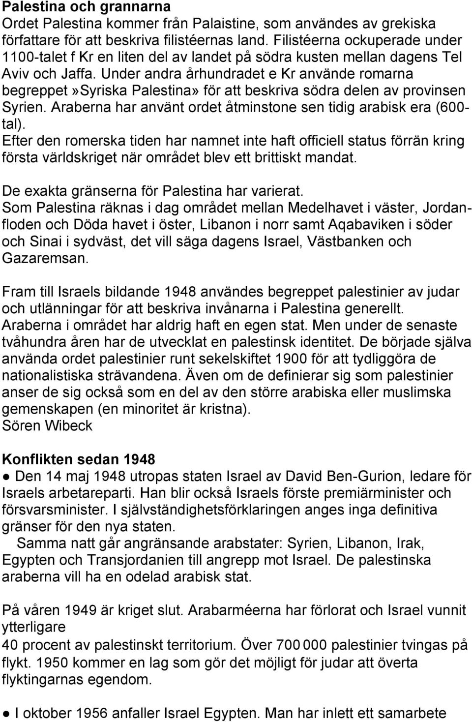 Under andra århundradet e Kr använde romarna begreppet»syriska Palestina» för att beskriva södra delen av provinsen Syrien. Araberna har använt ordet åtminstone sen tidig arabisk era (600- tal).