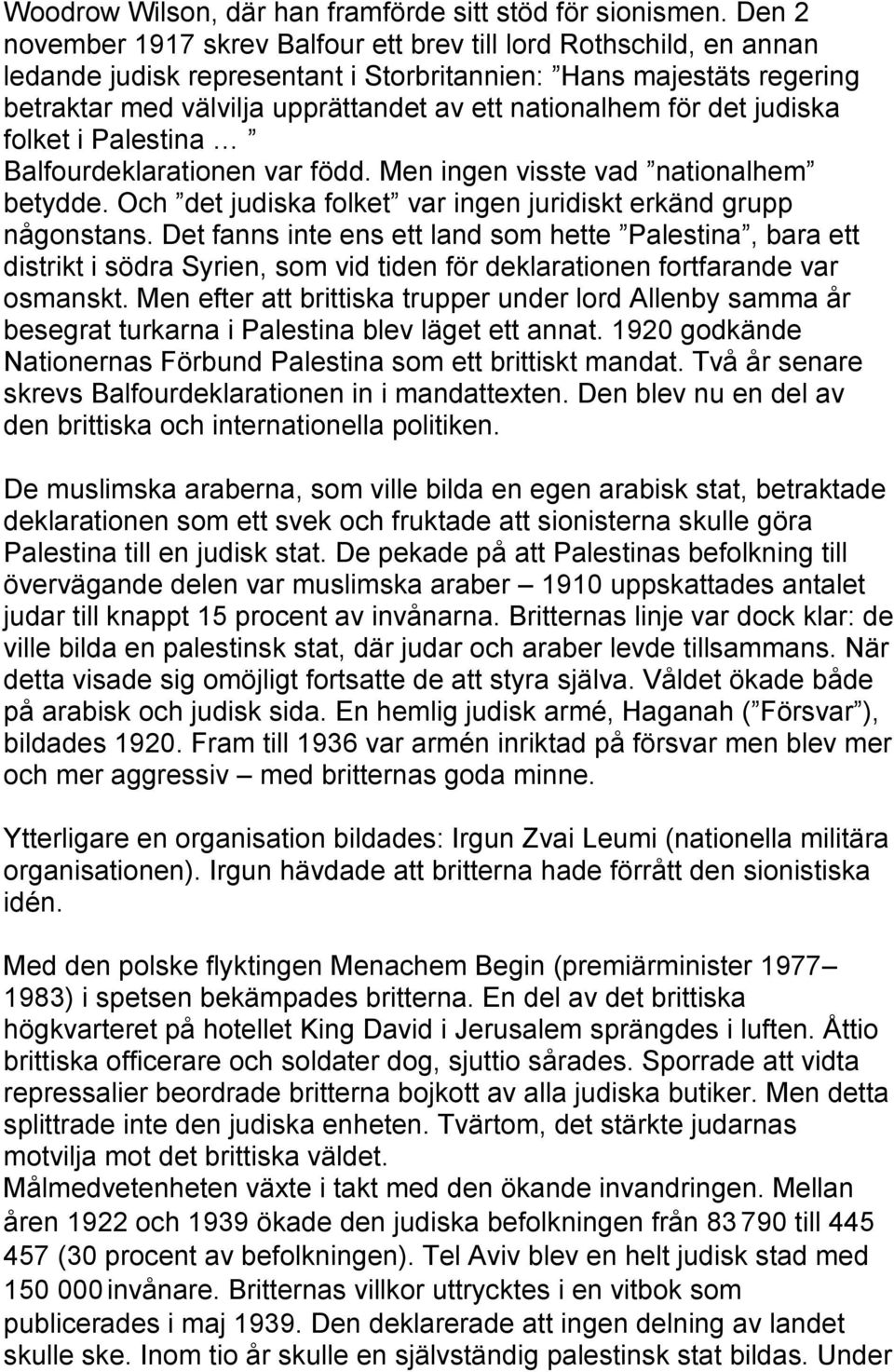 för det judiska folket i Palestina Balfourdeklarationen var född. Men ingen visste vad nationalhem betydde. Och det judiska folket var ingen juridiskt erkänd grupp någonstans.