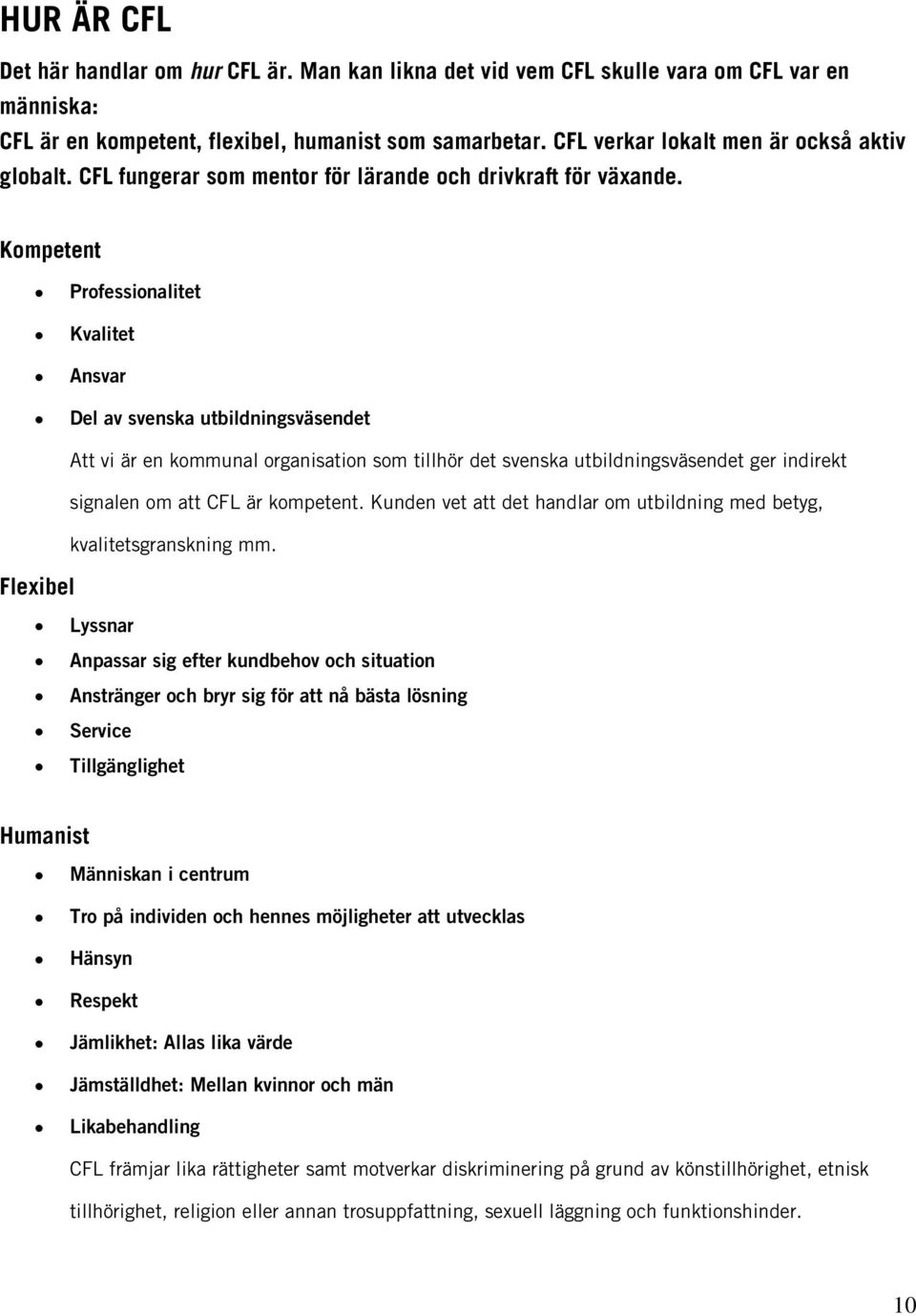 Kompetent Professionalitet Kvalitet Ansvar Del av svenska utbildningsväsendet Att vi är en kommunal organisation som tillhör det svenska utbildningsväsendet ger indirekt signalen om att CFL är