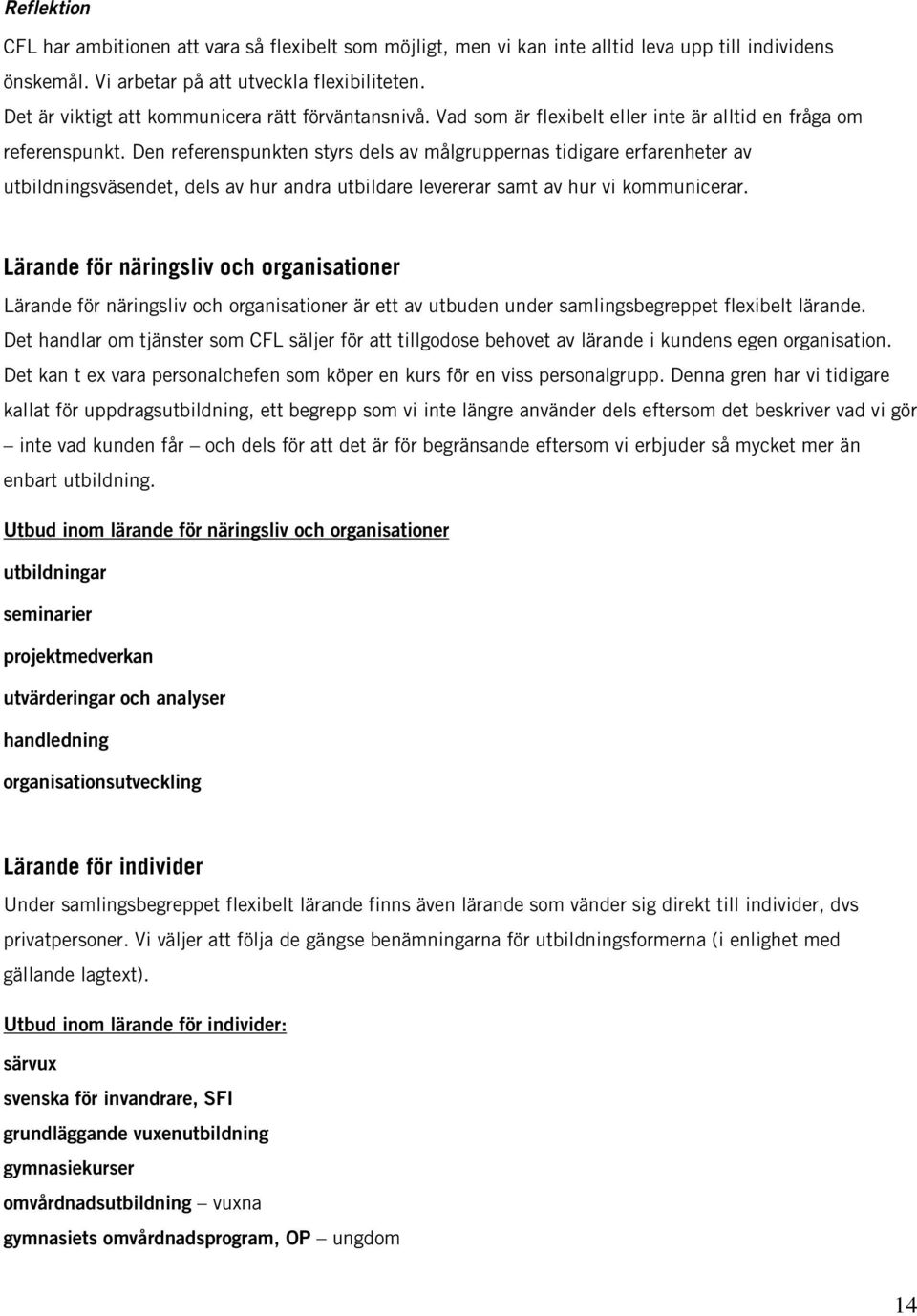 Den referenspunkten styrs dels av målgruppernas tidigare erfarenheter av utbildningsväsendet, dels av hur andra utbildare levererar samt av hur vi kommunicerar.