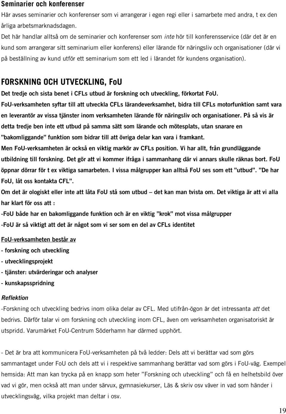 organisationer (där vi på beställning av kund utför ett seminarium som ett led i lärandet för kundens organisation).