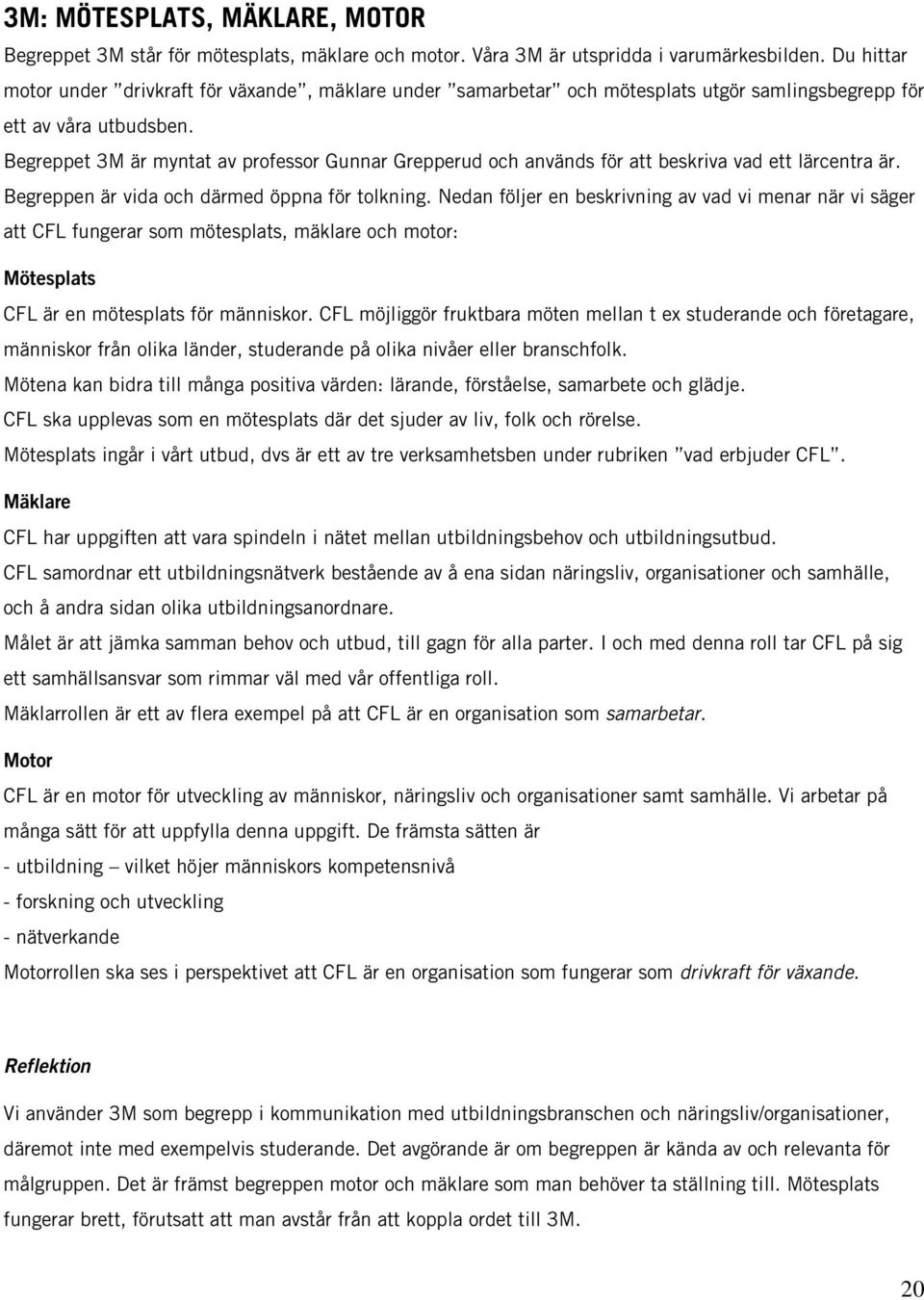 Begreppet 3M är myntat av professor Gunnar Grepperud och används för att beskriva vad ett lärcentra är. Begreppen är vida och därmed öppna för tolkning.
