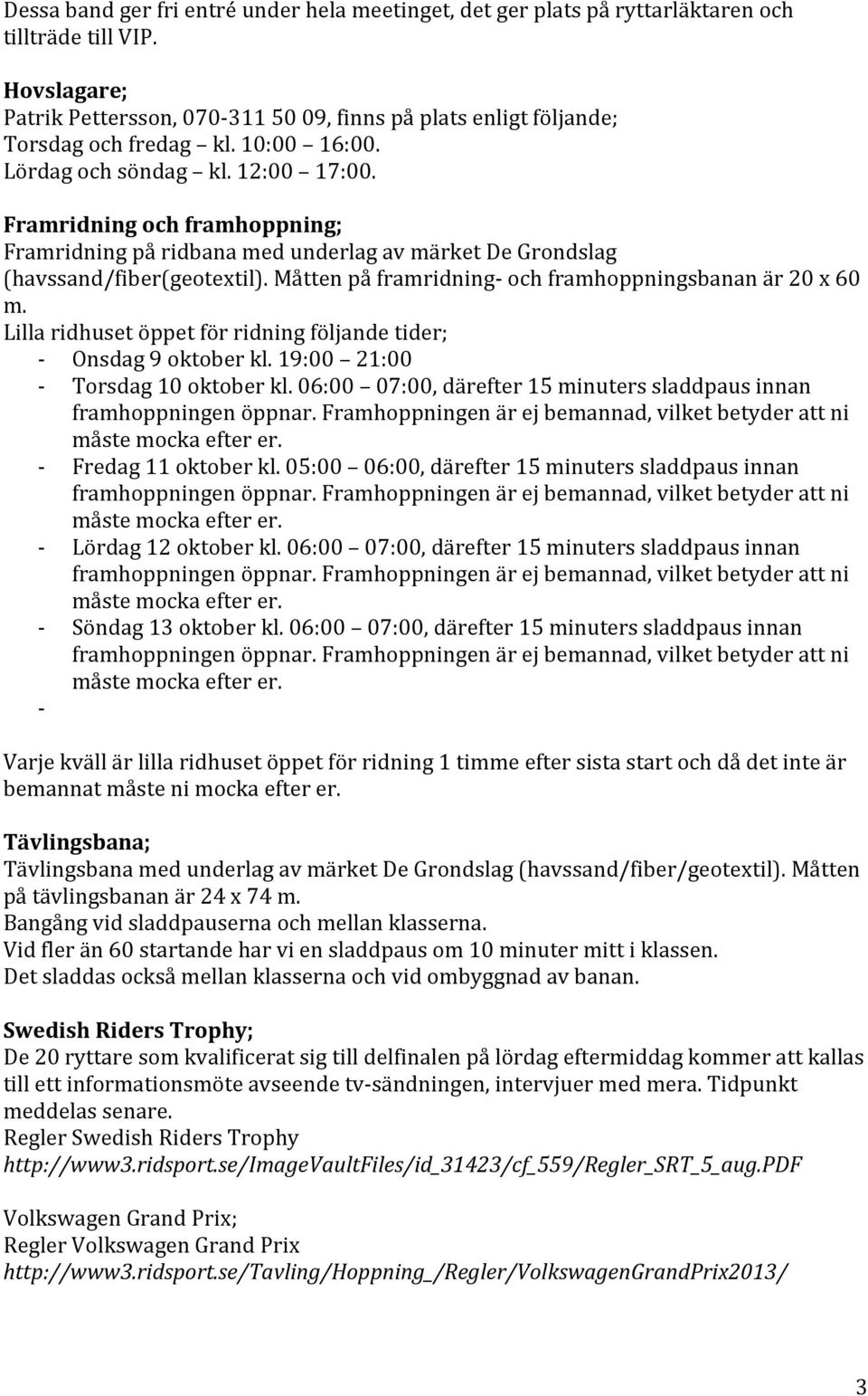 Framridning och framhoppning; Framridning på ridbana med underlag av märket De Grondslag (havssand/fiber(geotextil). Måtten på framridning och framhoppningsbanan är 20 x 60 m.