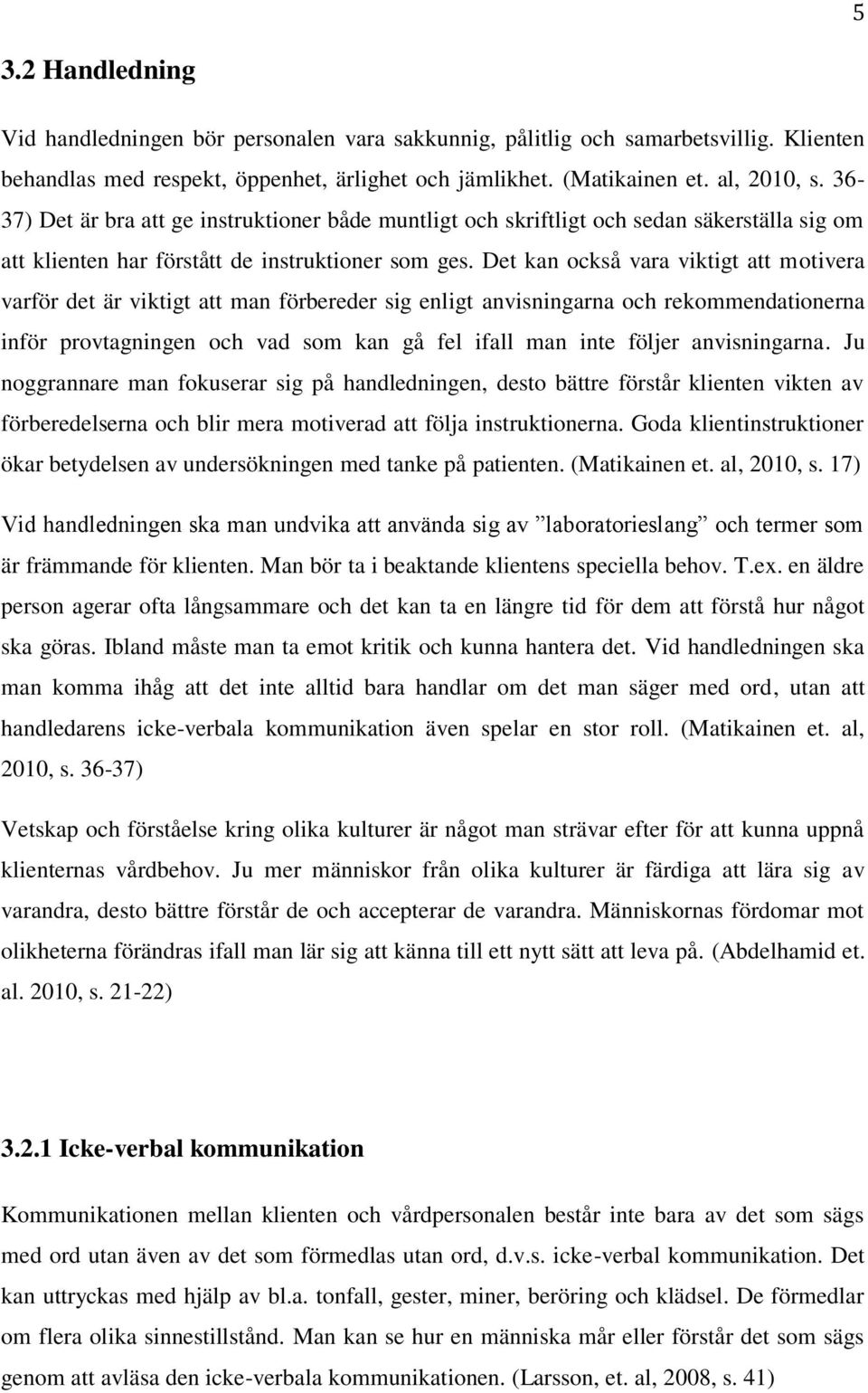 Det kan också vara viktigt att motivera varför det är viktigt att man förbereder sig enligt anvisningarna och rekommendationerna inför provtagningen och vad som kan gå fel ifall man inte följer