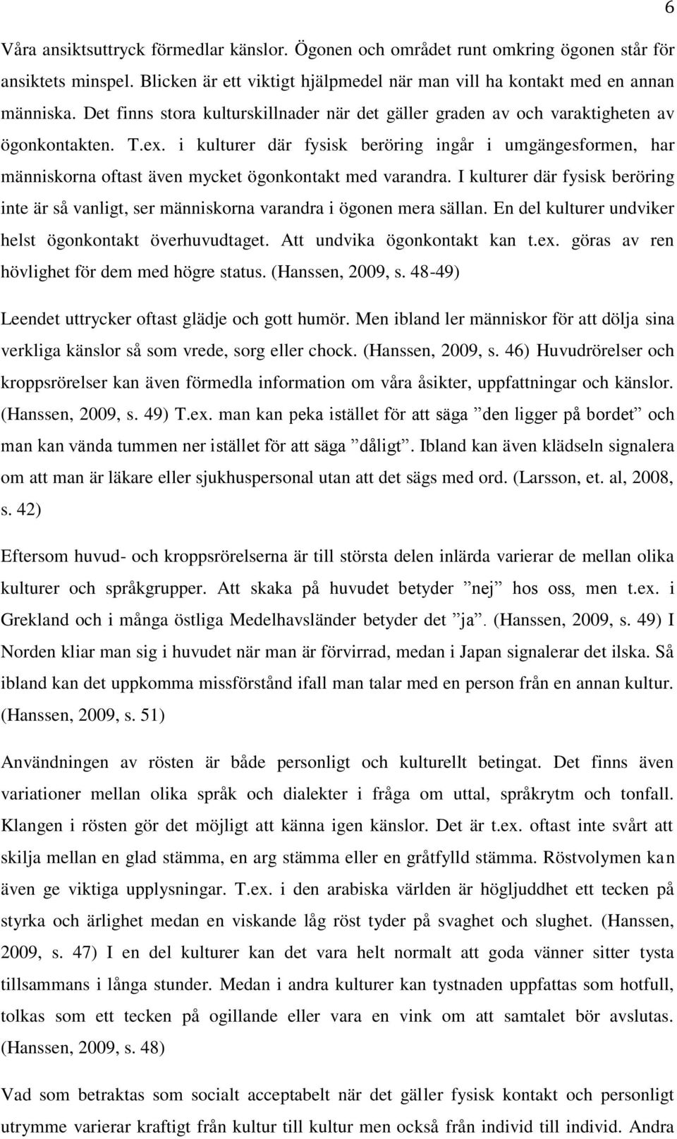 i kulturer där fysisk beröring ingår i umgängesformen, har människorna oftast även mycket ögonkontakt med varandra.
