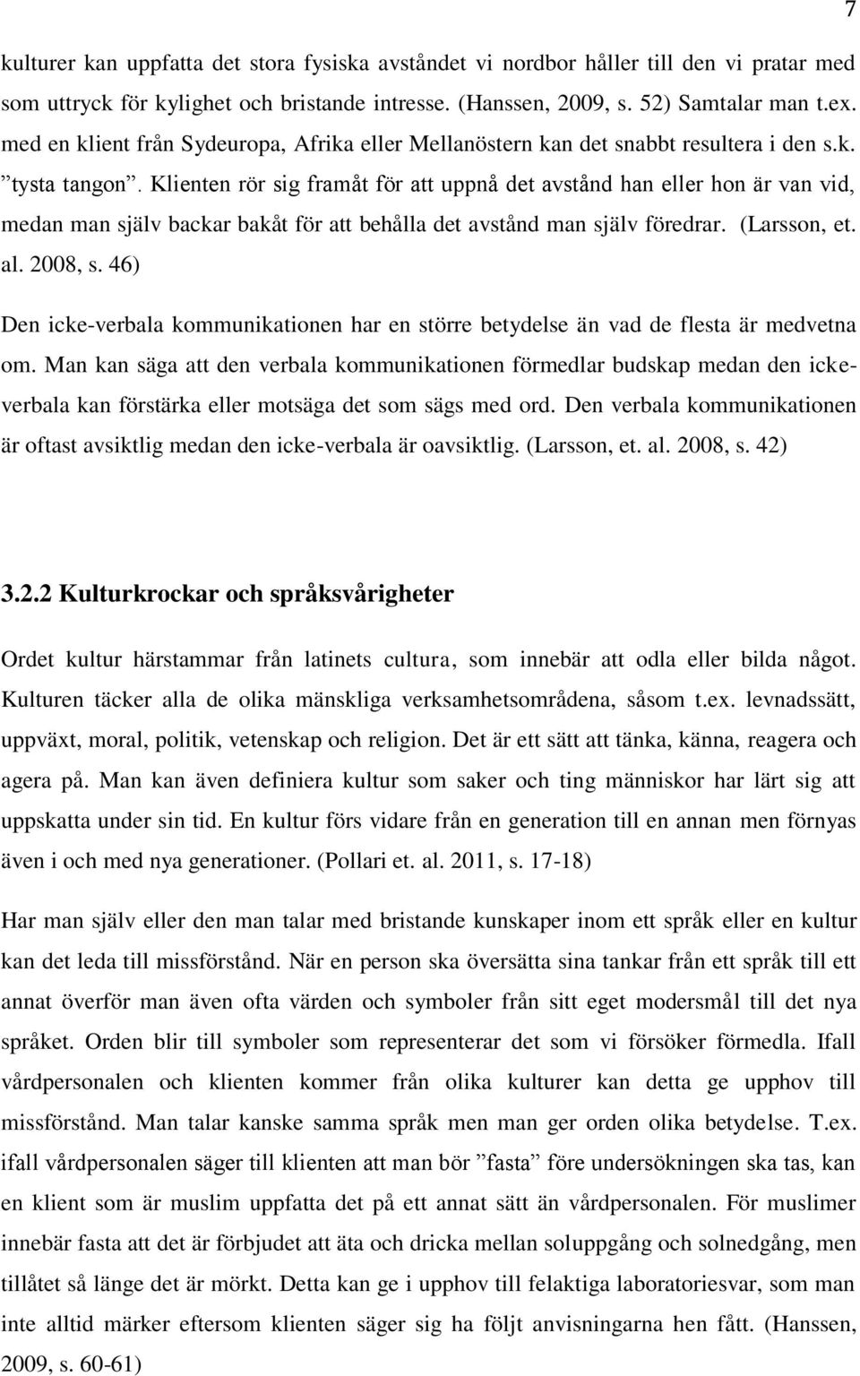 Klienten rör sig framåt för att uppnå det avstånd han eller hon är van vid, medan man själv backar bakåt för att behålla det avstånd man själv föredrar. (Larsson, et. al. 2008, s.