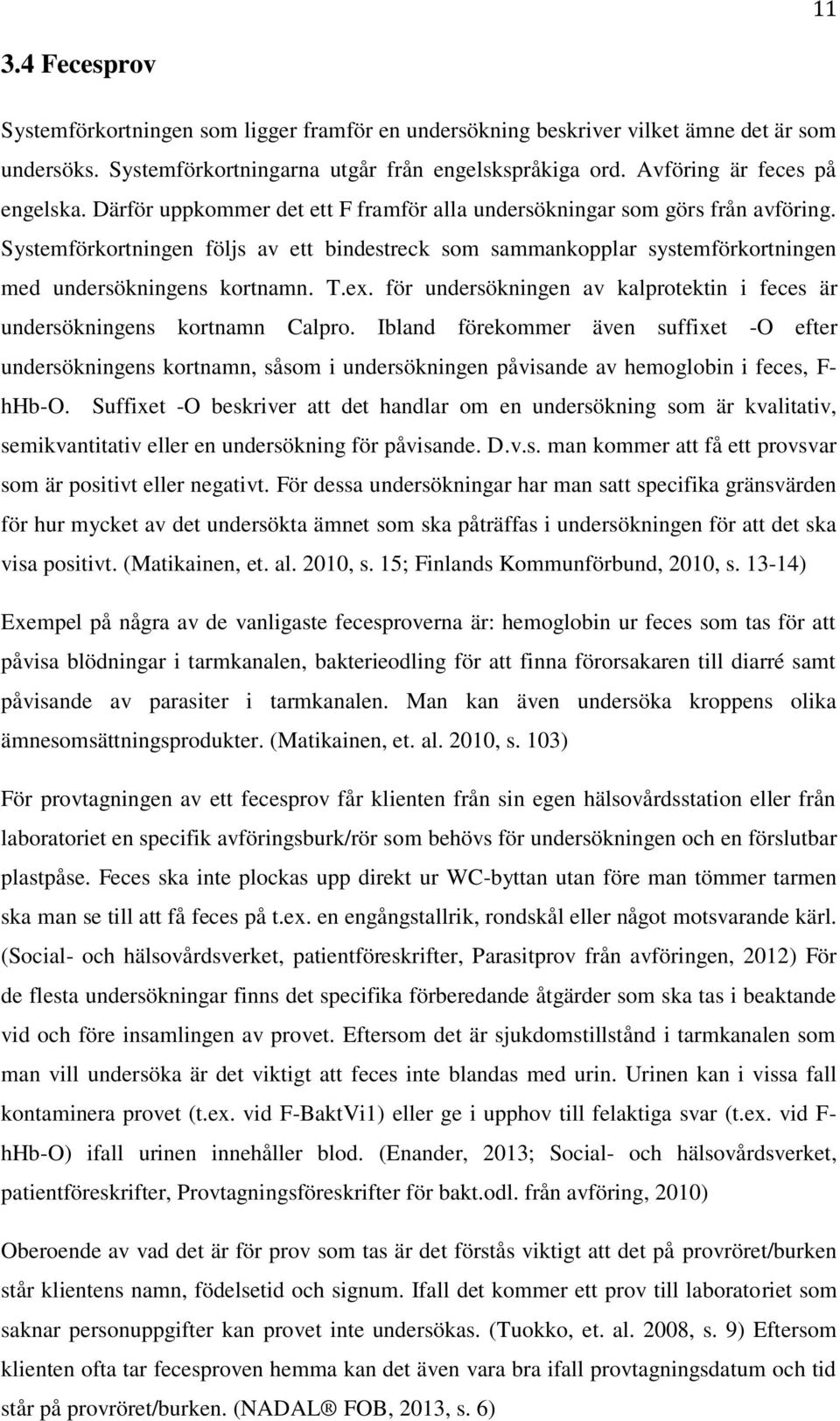 för undersökningen av kalprotektin i feces är undersökningens kortnamn Calpro.