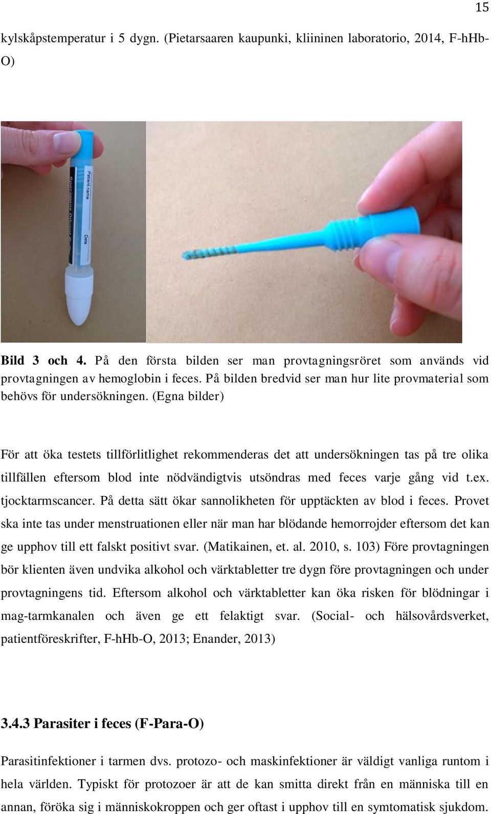 (Egna bilder) För att öka testets tillförlitlighet rekommenderas det att undersökningen tas på tre olika tillfällen eftersom blod inte nödvändigtvis utsöndras med feces varje gång vid t.ex.
