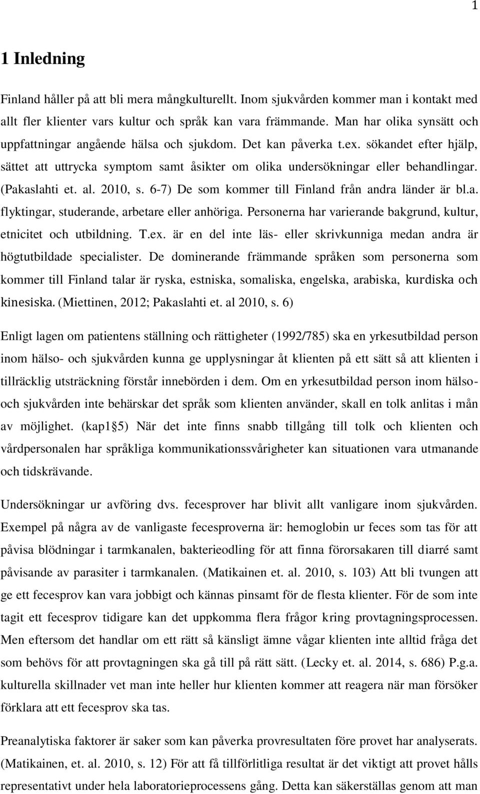 (Pakaslahti et. al. 2010, s. 6-7) De som kommer till Finland från andra länder är bl.a. flyktingar, studerande, arbetare eller anhöriga.