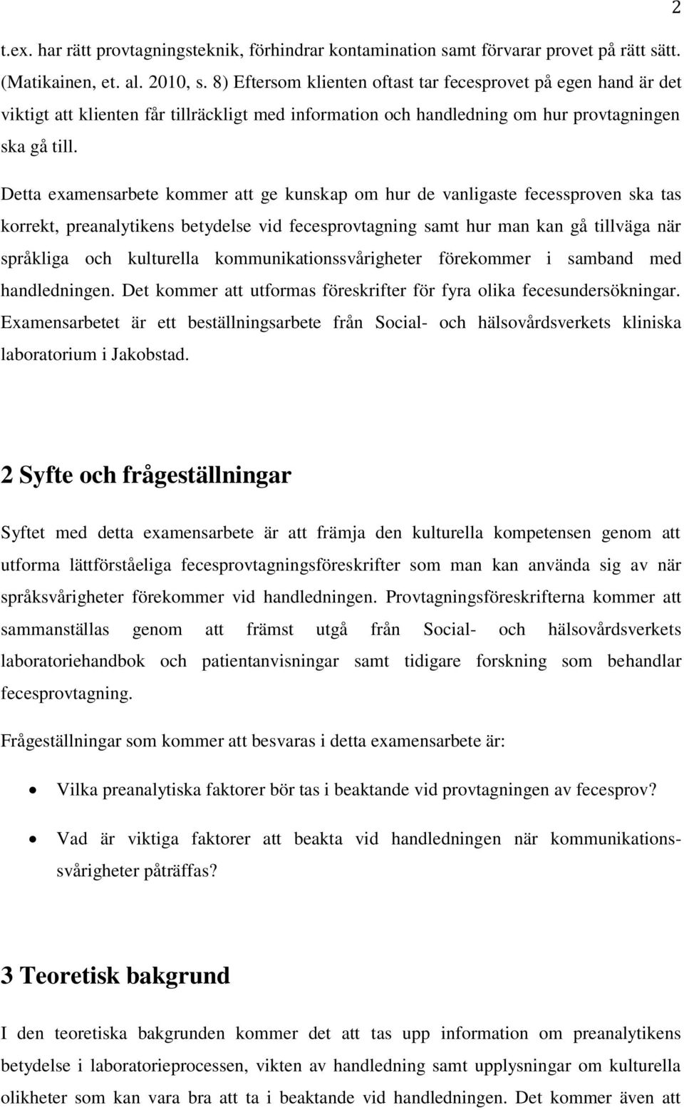 Detta examensarbete kommer att ge kunskap om hur de vanligaste fecessproven ska tas korrekt, preanalytikens betydelse vid fecesprovtagning samt hur man kan gå tillväga när språkliga och kulturella