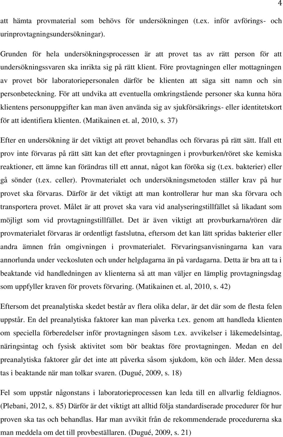 Före provtagningen eller mottagningen av provet bör laboratoriepersonalen därför be klienten att säga sitt namn och sin personbeteckning.