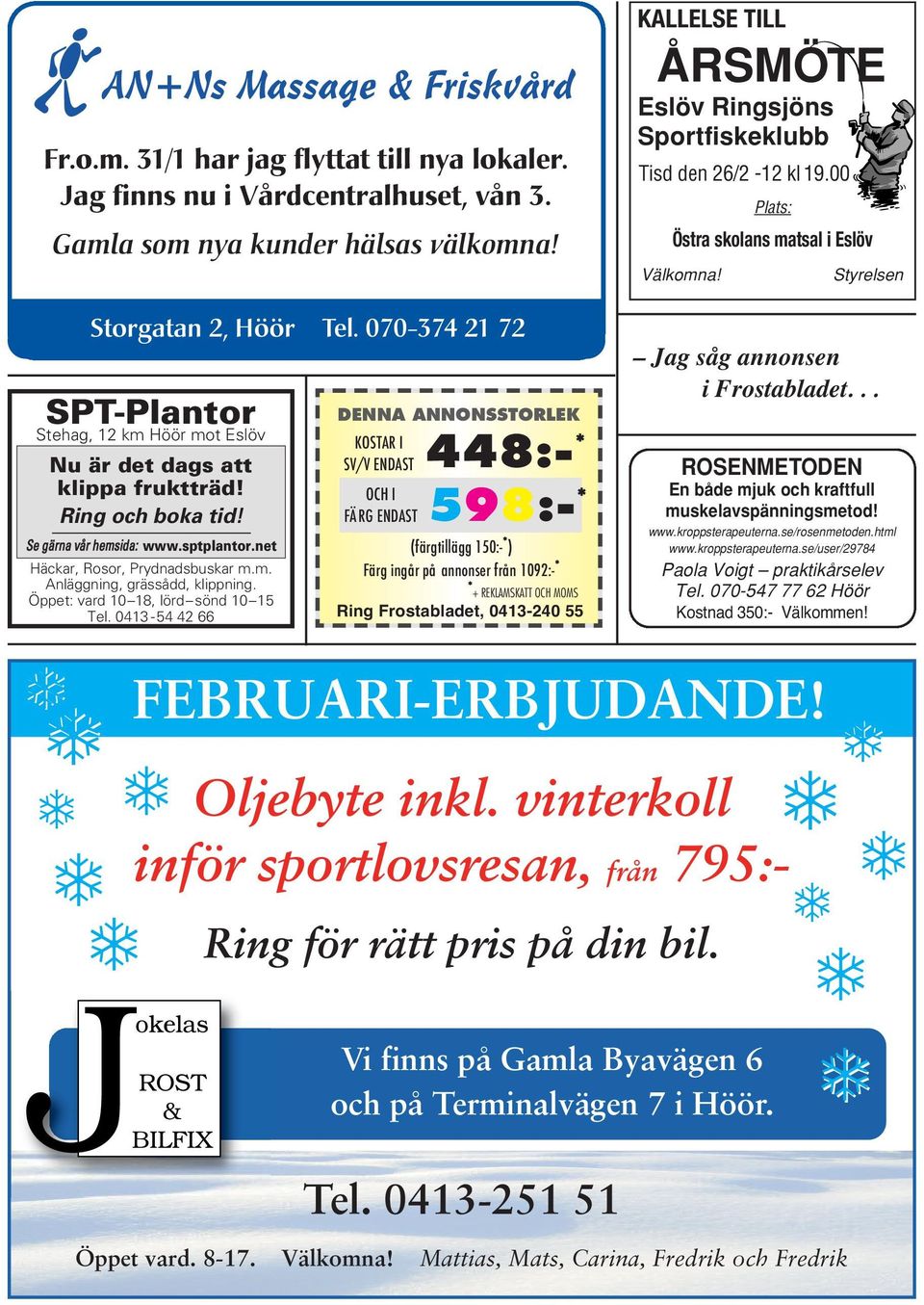 070-374 21 72 SPT-Plantor Stehag, 12 km Höör mot Eslöv Nu är det dags att klippa fruktträd! Ring och boka tid! Se gärna vår hemsida: www.sptplantor.net Häckar, Rosor, Prydnadsbuskar m.m. Anläggning, grässådd, klippning.