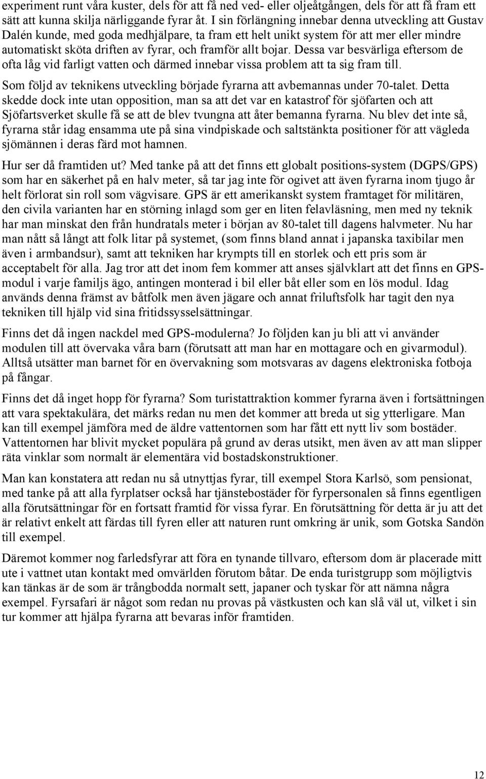 bojar. Dessa var besvärliga eftersom de ofta låg vid farligt vatten och därmed innebar vissa problem att ta sig fram till.
