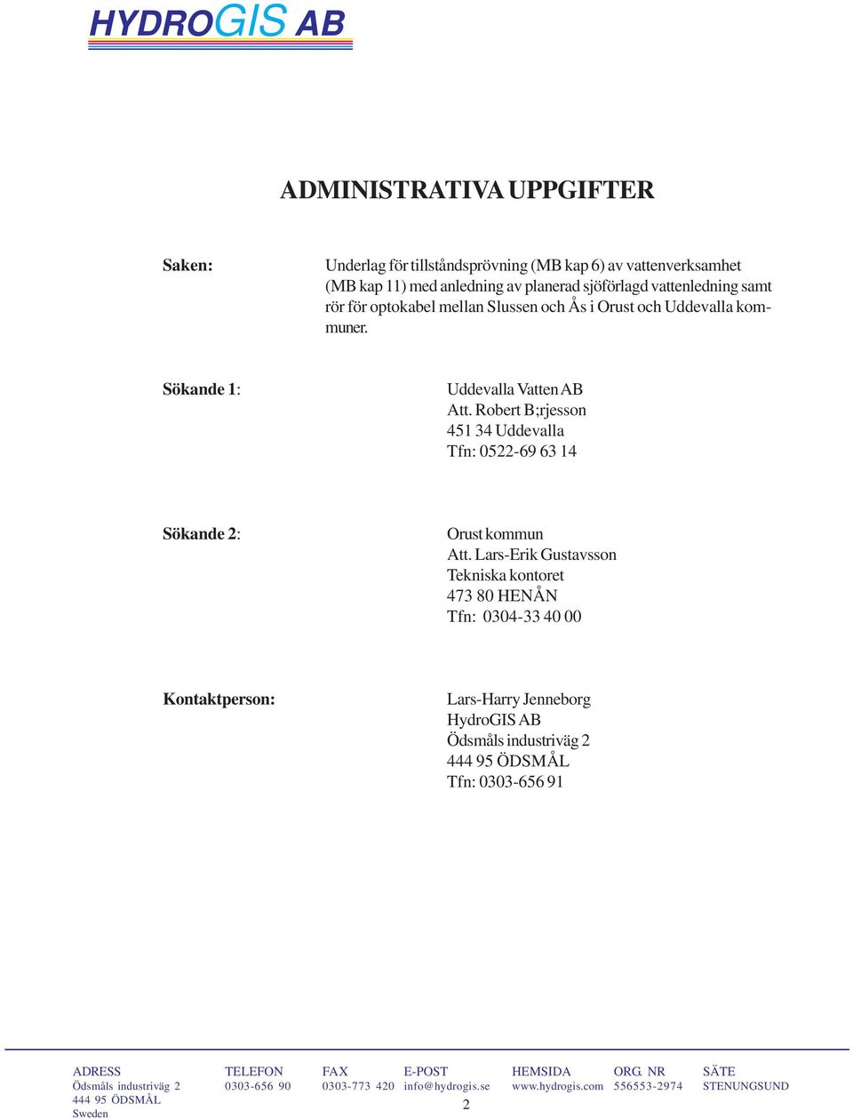 Sökande 1: Uddevalla Vatten AB Att. Robert B;rjesson 451 34 Uddevalla Tfn: 0522-69 63 14 Sökande 2: Orust kommun Att.
