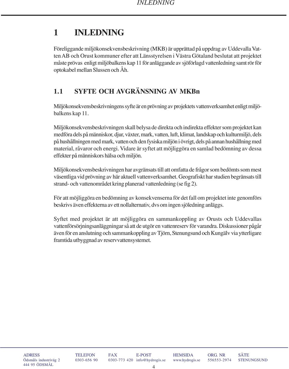 Miljökonsekvensbeskrivningen skall belysa de direkta och indirekta effekter som projektet kan medföra dels på människor, djur, växter, mark, vatten, luft, klimat, landskap och kulturmiljö, dels på
