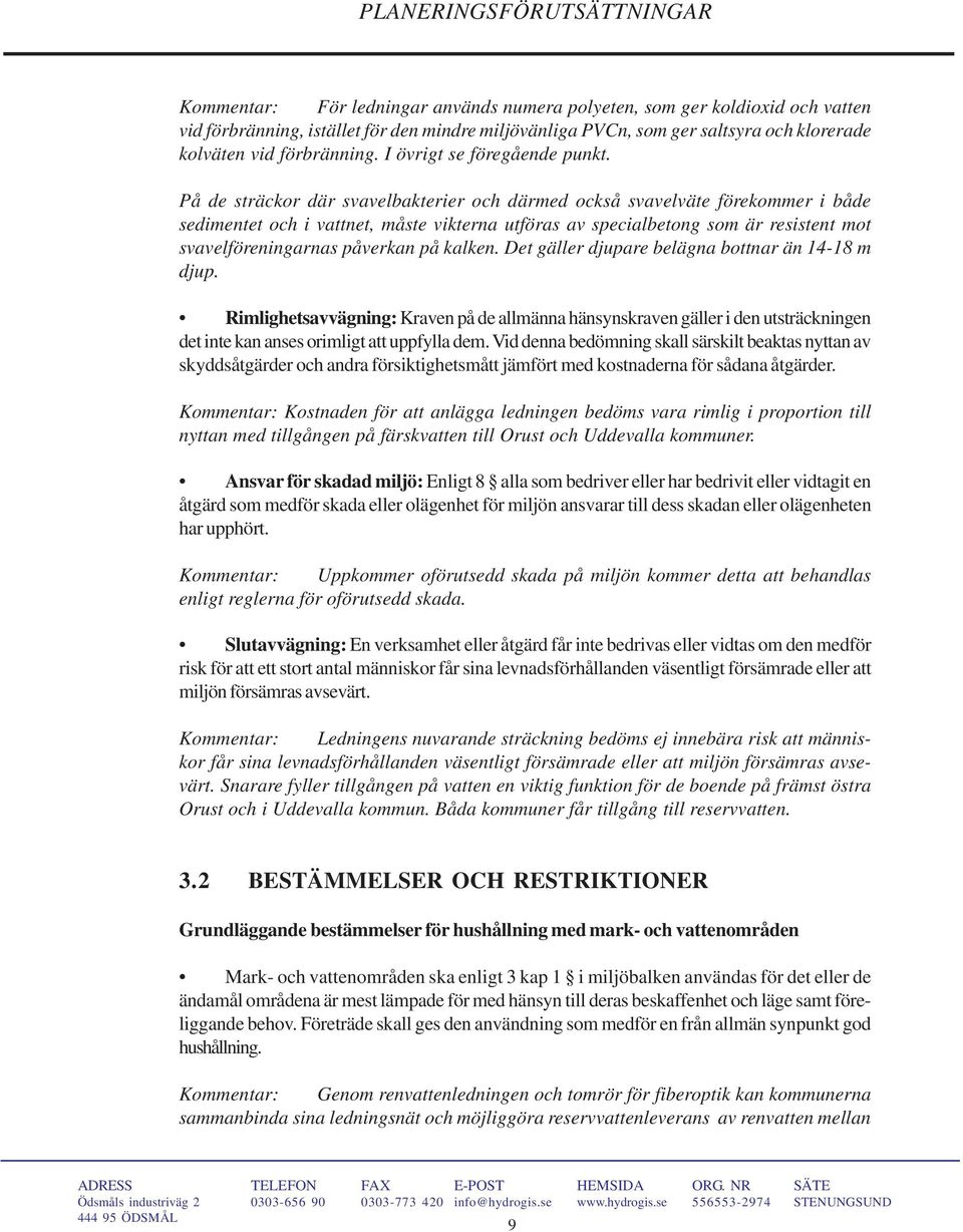 På de sträckor där svavelbakterier och därmed också svavelväte förekommer i både sedimentet och i vattnet, måste vikterna utföras av specialbetong som är resistent mot svavelföreningarnas påverkan på