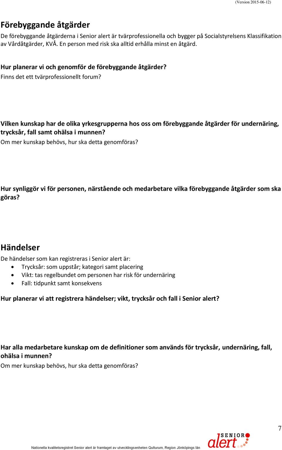 Vilken kunskap har de olika yrkesgrupperna hos oss om förebyggande åtgärder för undernäring, trycksår, fall samt ohälsa i munnen? Om mer kunskap behövs, hur ska detta genomföras?