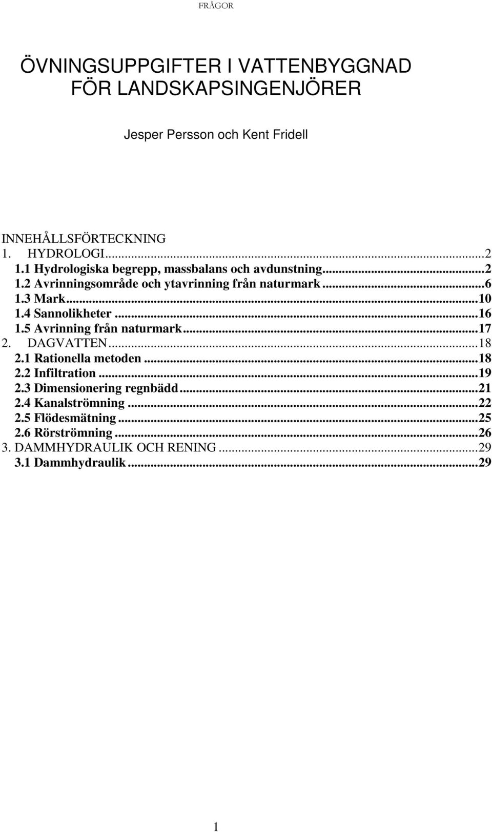 3 Mark... 10 1.4 Sannolikheter... 16 1.5 Avrinning från naturmark... 17. DAGVATTEN... 18.1 Rationella metoden... 18. Infiltration.